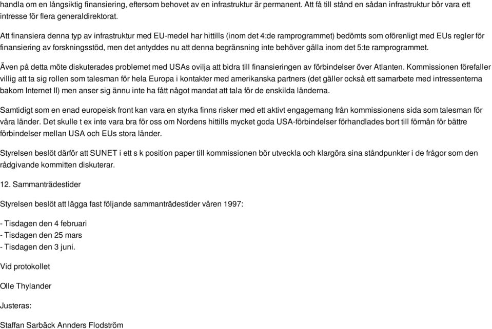 denna begränsning inte behöver gälla inom det 5:te ramprogrammet. Även på detta möte diskuterades problemet med USAs ovilja att bidra till finansieringen av förbindelser över Atlanten.