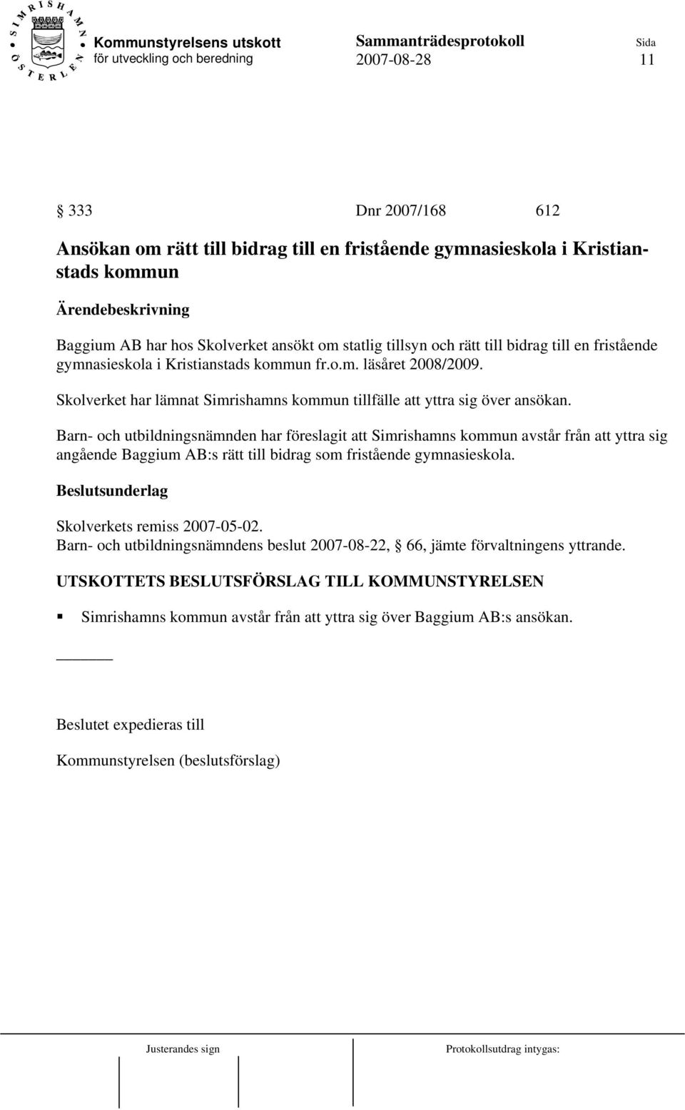 Barn- och utbildningsnämnden har föreslagit att Simrishamns kommun avstår från att yttra sig angående Baggium AB:s rätt till bidrag som fristående gymnasieskola. Skolverkets remiss 2007-05-02.