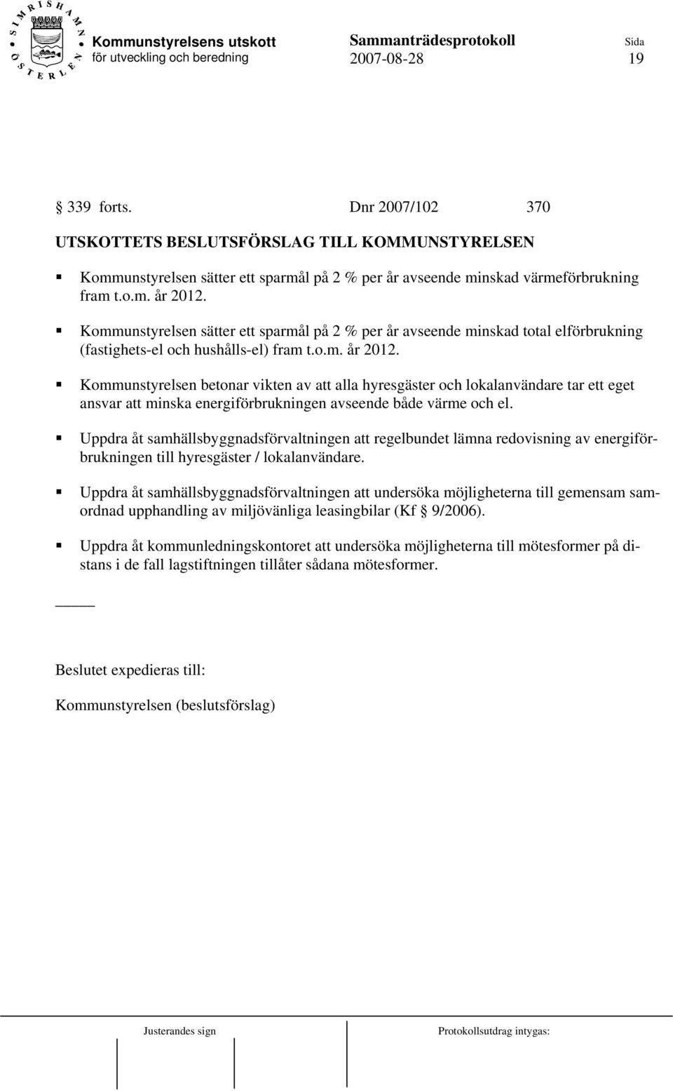 Kommunstyrelsen betonar vikten av att alla hyresgäster och lokalanvändare tar ett eget ansvar att minska energiförbrukningen avseende både värme och el.