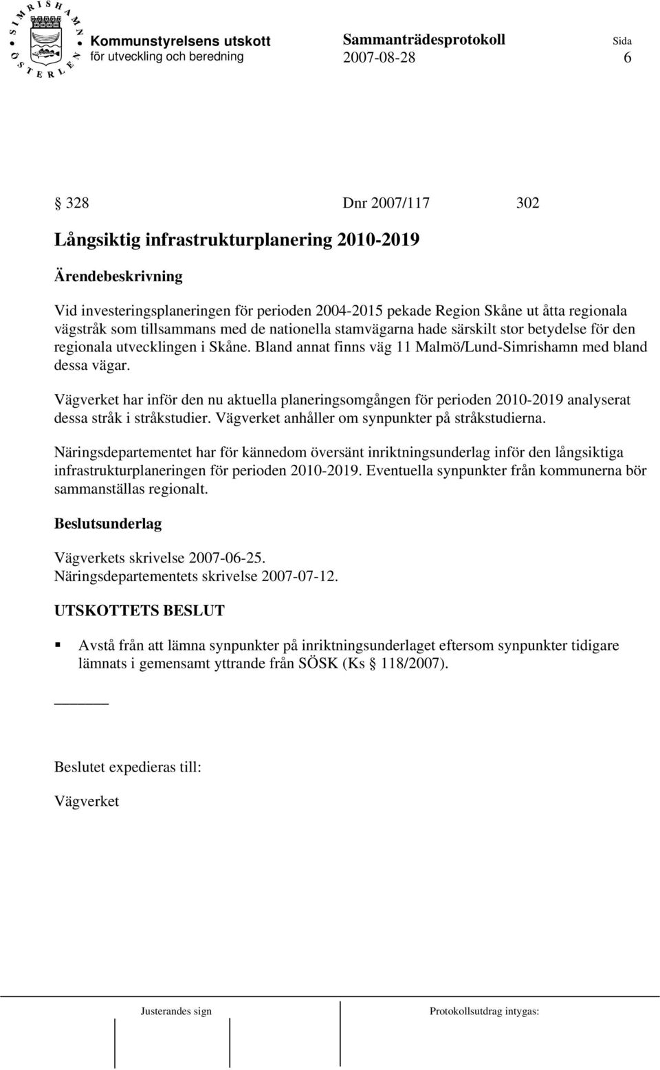 Vägverket har inför den nu aktuella planeringsomgången för perioden 2010-2019 analyserat dessa stråk i stråkstudier. Vägverket anhåller om synpunkter på stråkstudierna.