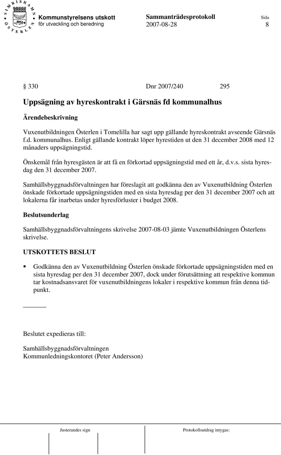 Samhällsbyggnadsförvaltningen har föreslagit att godkänna den av Vuxenutbildning Österlen önskade förkortade uppsägningstiden med en sista hyresdag per den 31 december 2007 och att lokalerna får