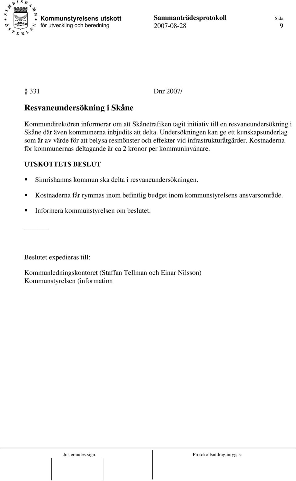 Kostnaderna för kommunernas deltagande är ca 2 kronor per kommuninvånare. UTSKOTTETS BESLUT Simrishamns kommun ska delta i resvaneundersökningen.