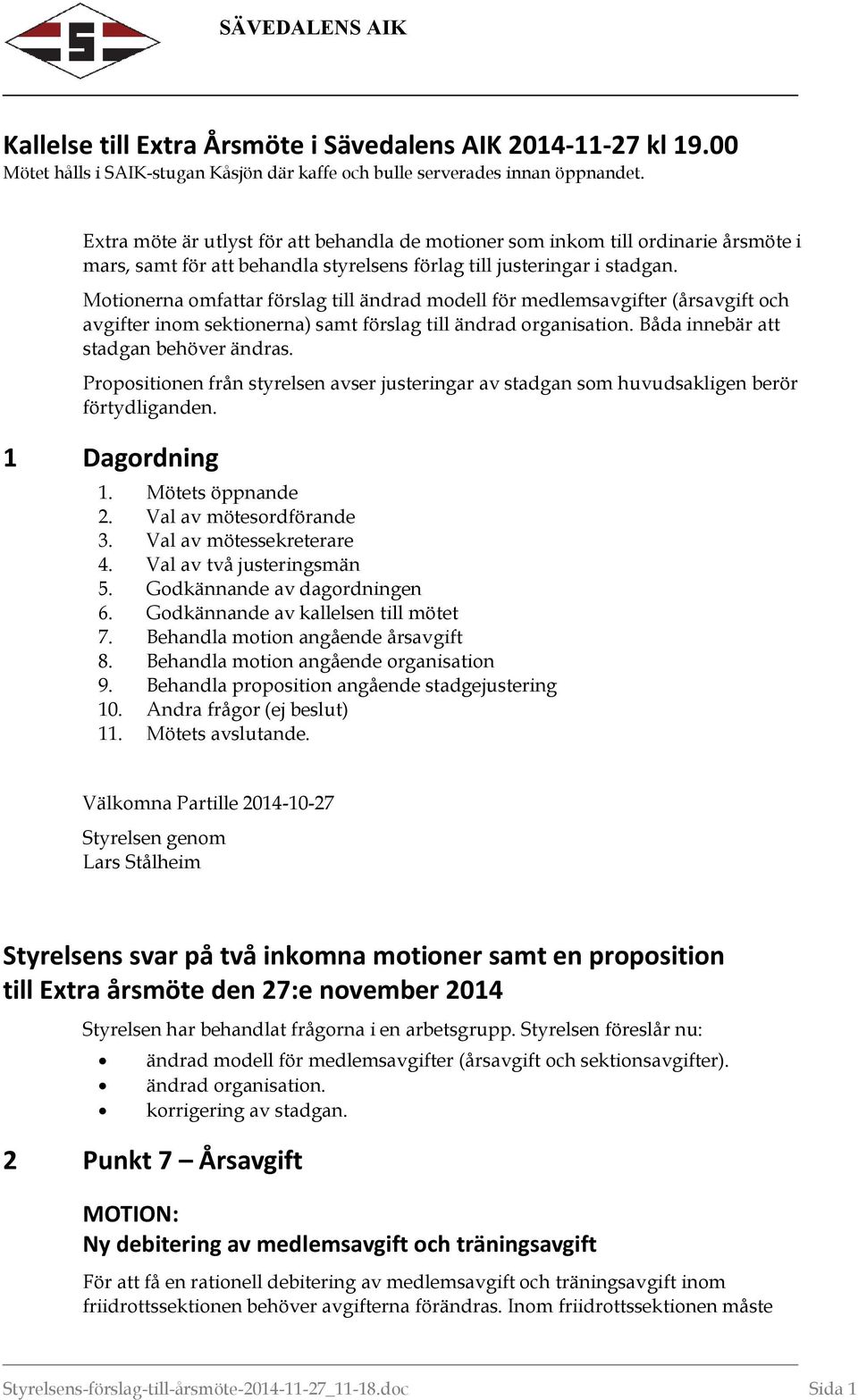 Motionerna omfattar förslag till ändrad modell för medlemsavgifter (årsavgift och avgifter inom sektionerna) samt förslag till ändrad organisation. Båda innebär att stadgan behöver ändras.