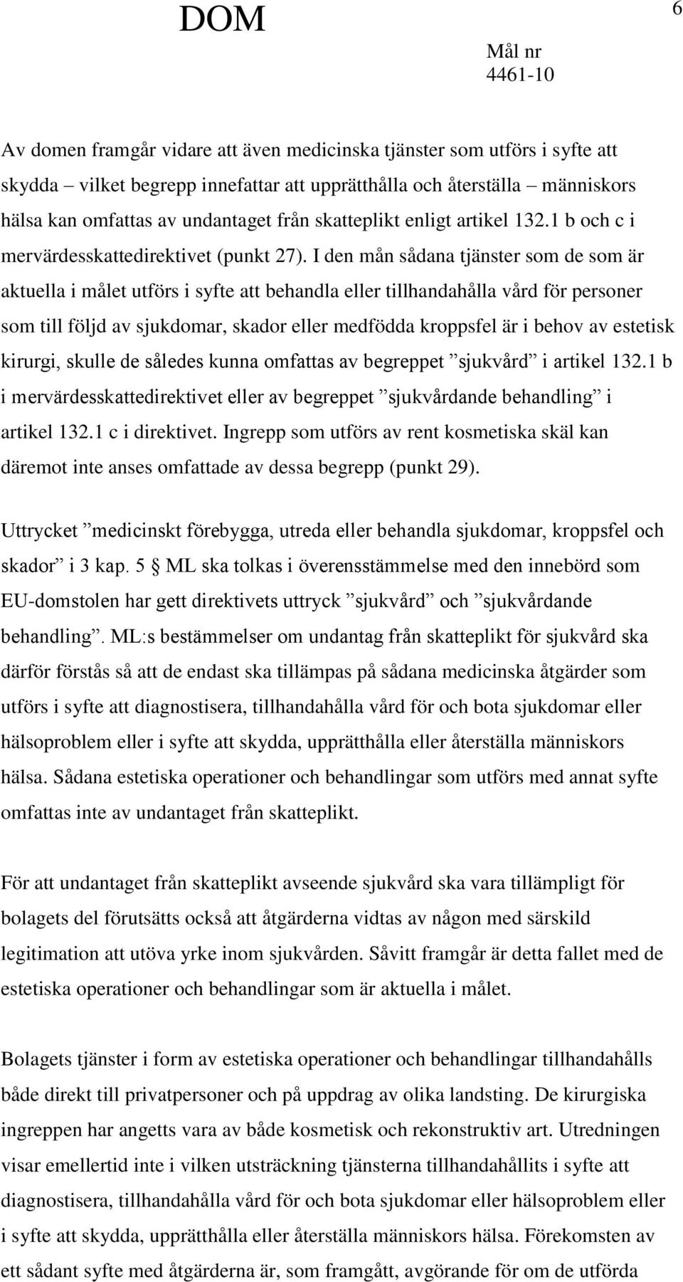 I den mån sådana tjänster som de som är aktuella i målet utförs i syfte att behandla eller tillhandahålla vård för personer som till följd av sjukdomar, skador eller medfödda kroppsfel är i behov av