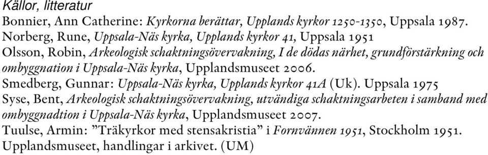 ombyggnation i Uppsala-Näs kyrka, Upplandsmuseet 2006. Smedberg, Gunnar: Uppsala-Näs kyrka, Upplands kyrkor 41A (Uk).