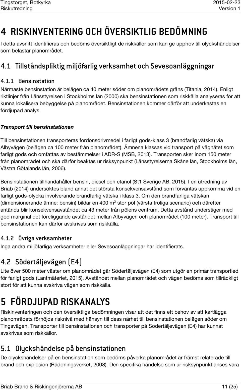 Enligt riktlinjer från Länsstyrelsen i Stockholms län (2000) ska bensinstationen som riskkälla analyseras för att kunna lokalisera bebyggelse på planområdet.