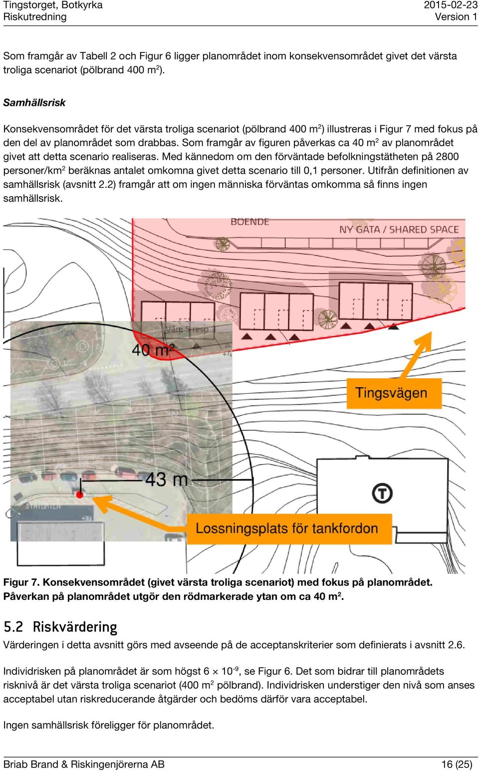 Som framgår av figuren påverkas ca 40 m 2 av planområdet givet att detta scenario realiseras.