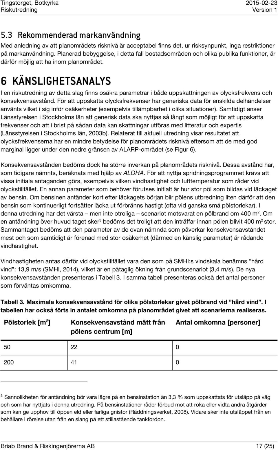 6 KÄNSLIGHETSANALYS I en riskutredning av detta slag finns osäkra parametrar i både uppskattningen av olycksfrekvens och konsekvensavstånd.