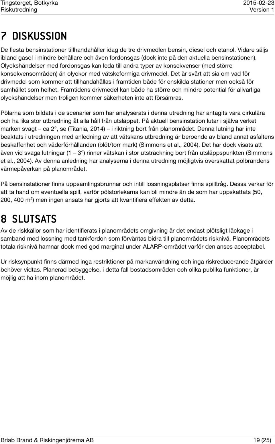 Olyckshändelser med fordonsgas kan leda till andra typer av konsekvenser (med större konsekvensområden) än olyckor med vätskeformiga drivmedel.