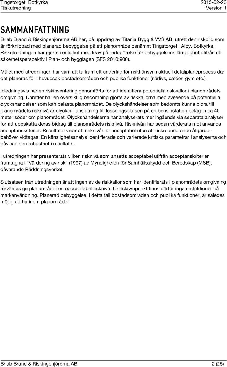 Målet med utredningen har varit att ta fram ett underlag för riskhänsyn i aktuell detaljplaneprocess där det planeras för i huvudsak bostadsområden och publika funktioner (närlivs, caféer, gym etc.).