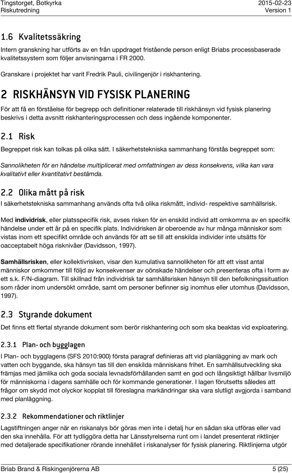 2 RISKHÄNSYN VID FYSISK PLANERING För att få en förståelse för begrepp och definitioner relaterade till riskhänsyn vid fysisk planering beskrivs i detta avsnitt riskhanteringsprocessen och dess