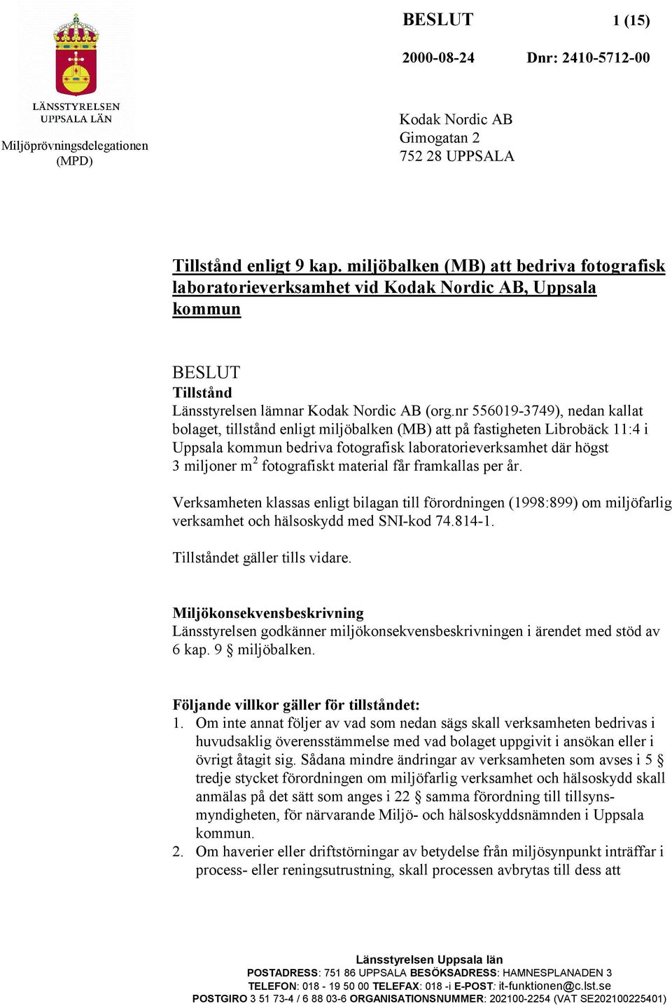 nr 556019-3749), nedan kallat bolaget, tillstånd enligt miljöbalken (MB) att på fastigheten Librobäck 11:4 i Uppsala kommun bedriva fotografisk laboratorieverksamhet där högst 3 miljoner m 2