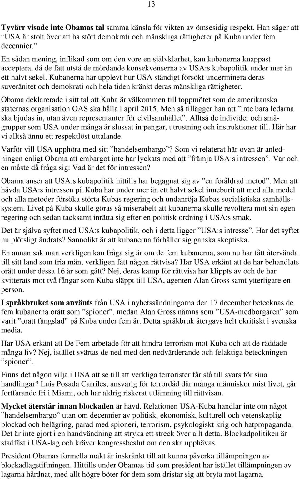 Kubanerna har upplevt hur USA ständigt försökt underminera deras suveränitet och demokrati och hela tiden kränkt deras mänskliga rättigheter.