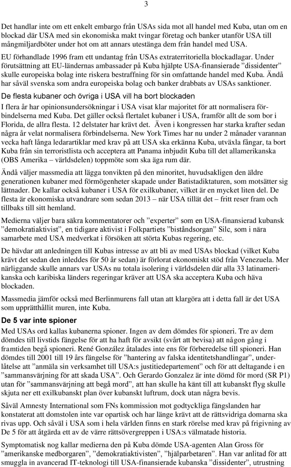 Under förutsättning att EU-ländernas ambassader på Kuba hjälpte USA-finansierade dissidenter skulle europeiska bolag inte riskera bestraffning för sin omfattande handel med Kuba.