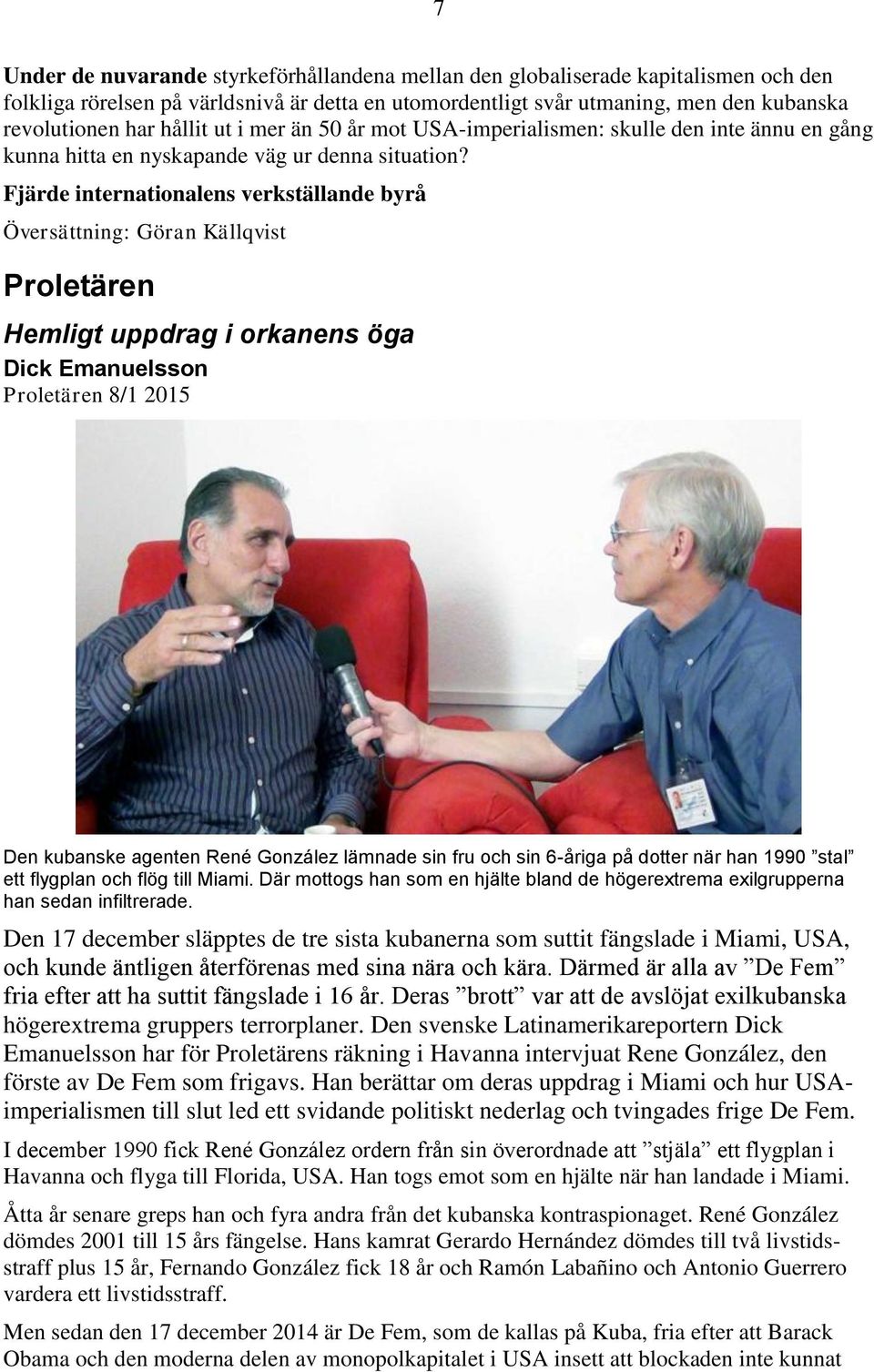 Fjärde internationalens verkställande byrå Översättning: Göran Källqvist Proletären Hemligt uppdrag i orkanens öga Dick Emanuelsson Proletären 8/1 2015 Den kubanske agenten René González lämnade sin