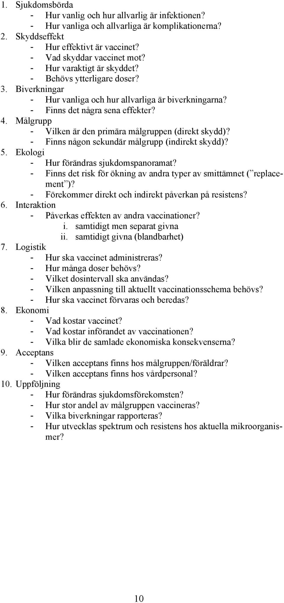 Målgrupp - Vilken är den primära målgruppen (direkt skydd)? - Finns någon sekundär målgrupp (indirekt skydd)? 5. Ekologi - Hur förändras sjukdomspanoramat?