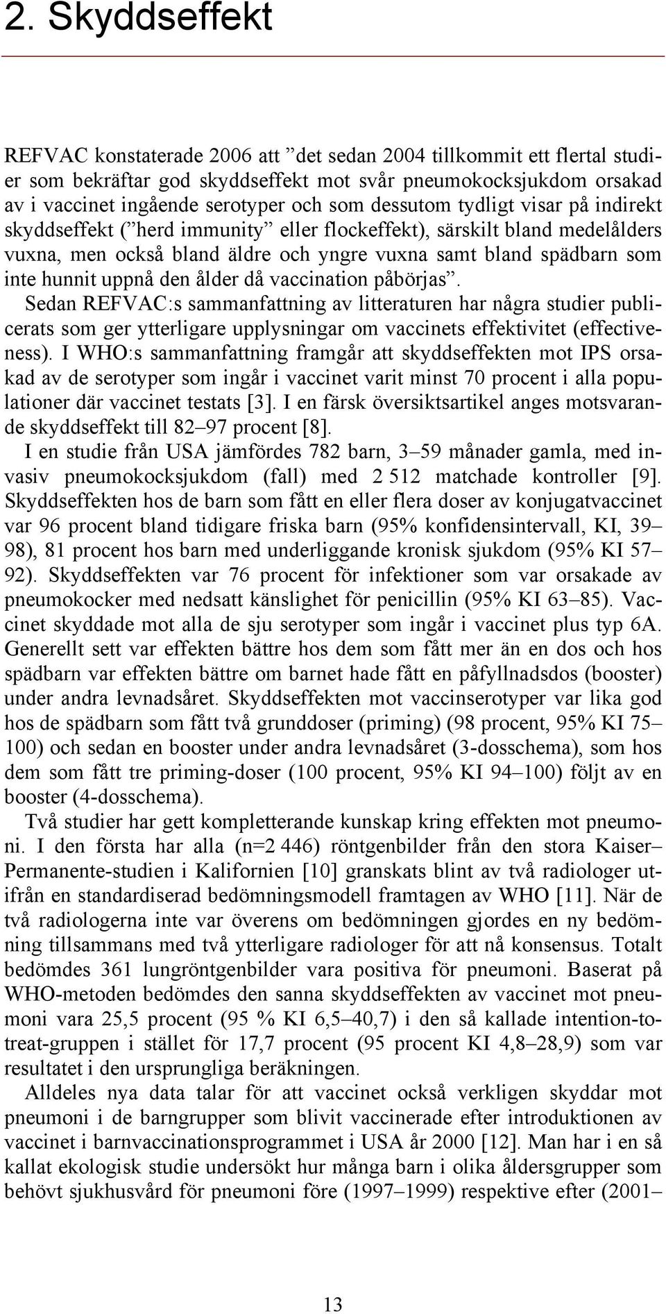 den ålder då vaccination påbörjas. Sedan REFVAC:s sammanfattning av litteraturen har några studier publicerats som ger ytterligare upplysningar om vaccinets effektivitet (effectiveness).