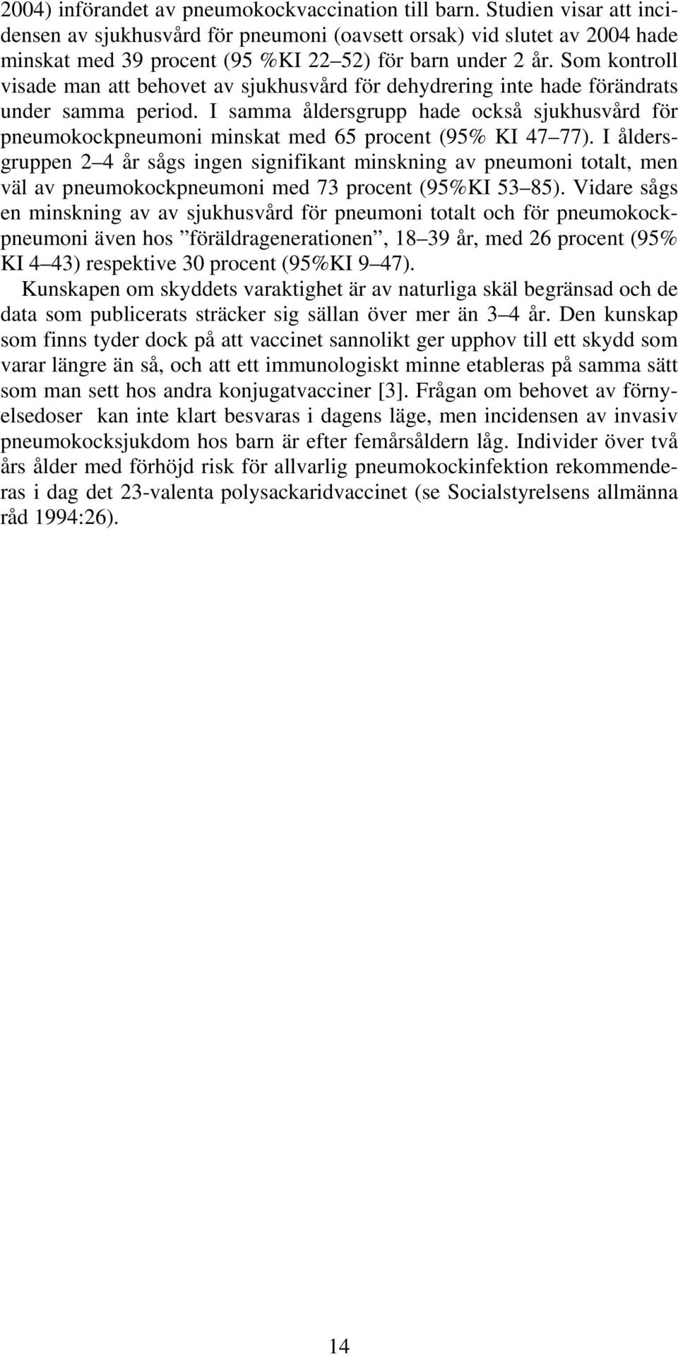 Som kontroll visade man att behovet av sjukhusvård för dehydrering inte hade förändrats under samma period.