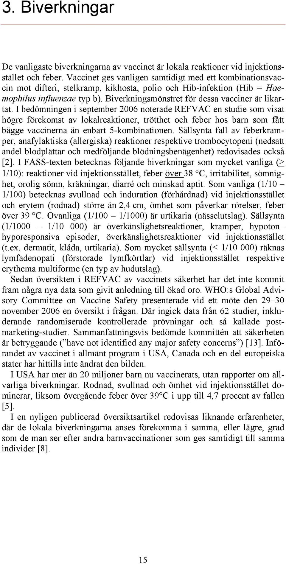 Biverkningsmönstret för dessa vacciner är likartat.