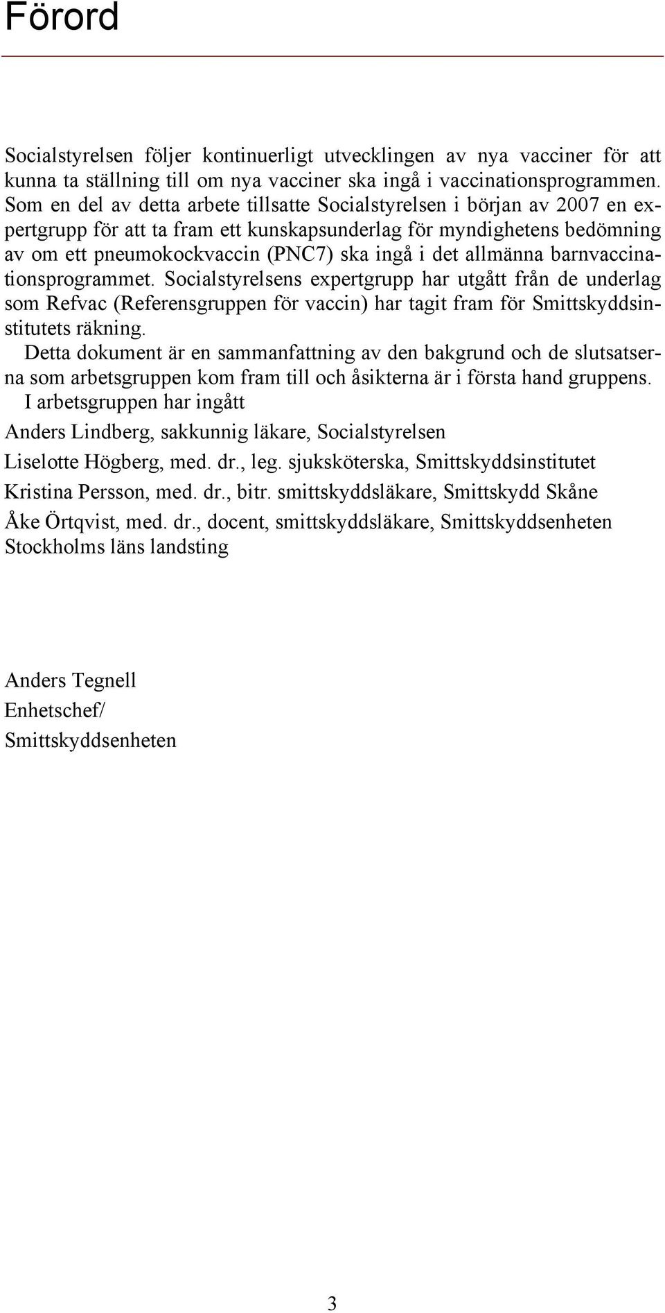 allmänna barnvaccinationsprogrammet. Socialstyrelsens expertgrupp har utgått från de underlag som Refvac (Referensgruppen för vaccin) har tagit fram för Smittskyddsinstitutets räkning.