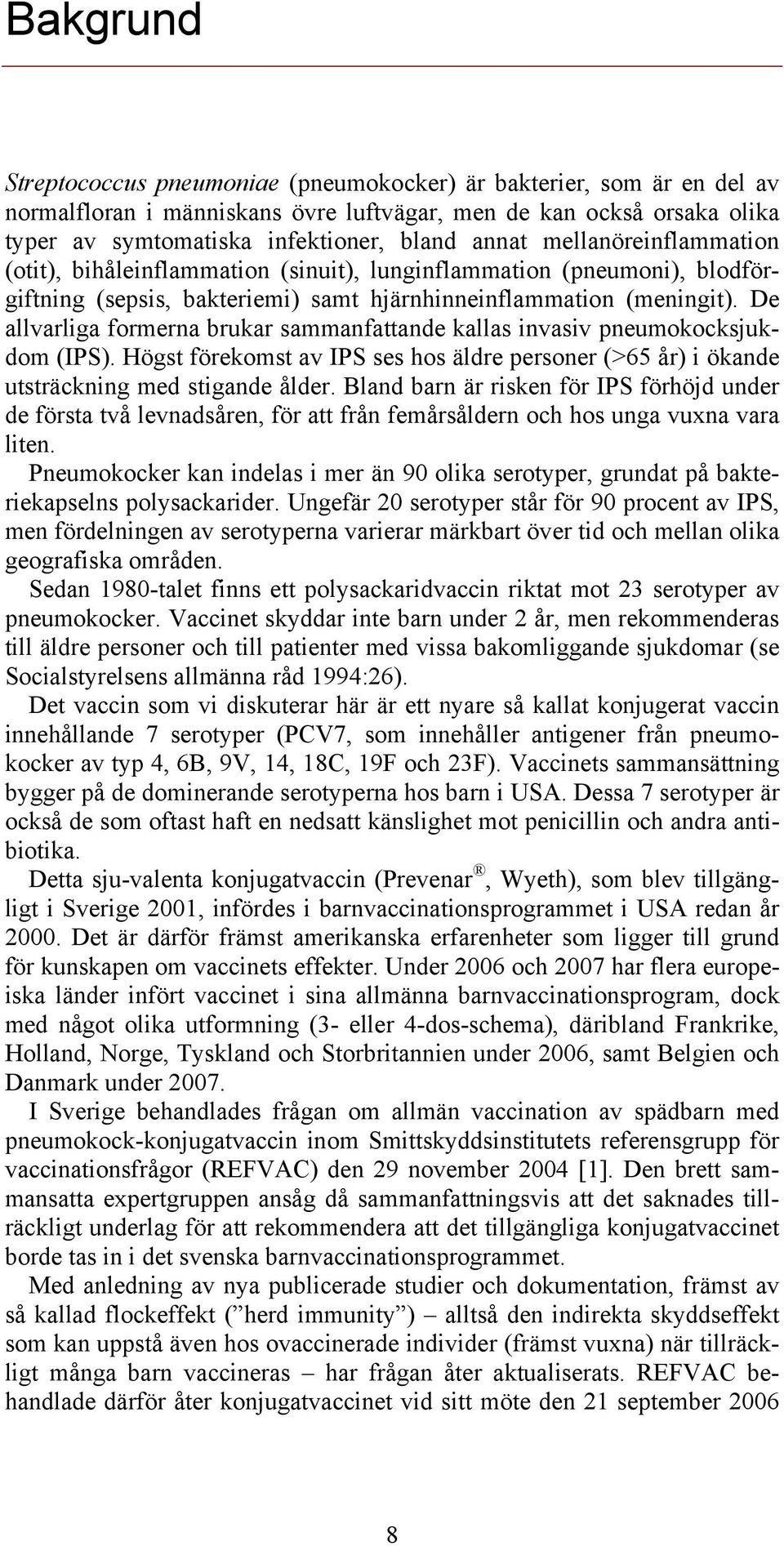 De allvarliga formerna brukar sammanfattande kallas invasiv pneumokocksjukdom (IPS). Högst förekomst av IPS ses hos äldre personer (>65 år) i ökande utsträckning med stigande ålder.