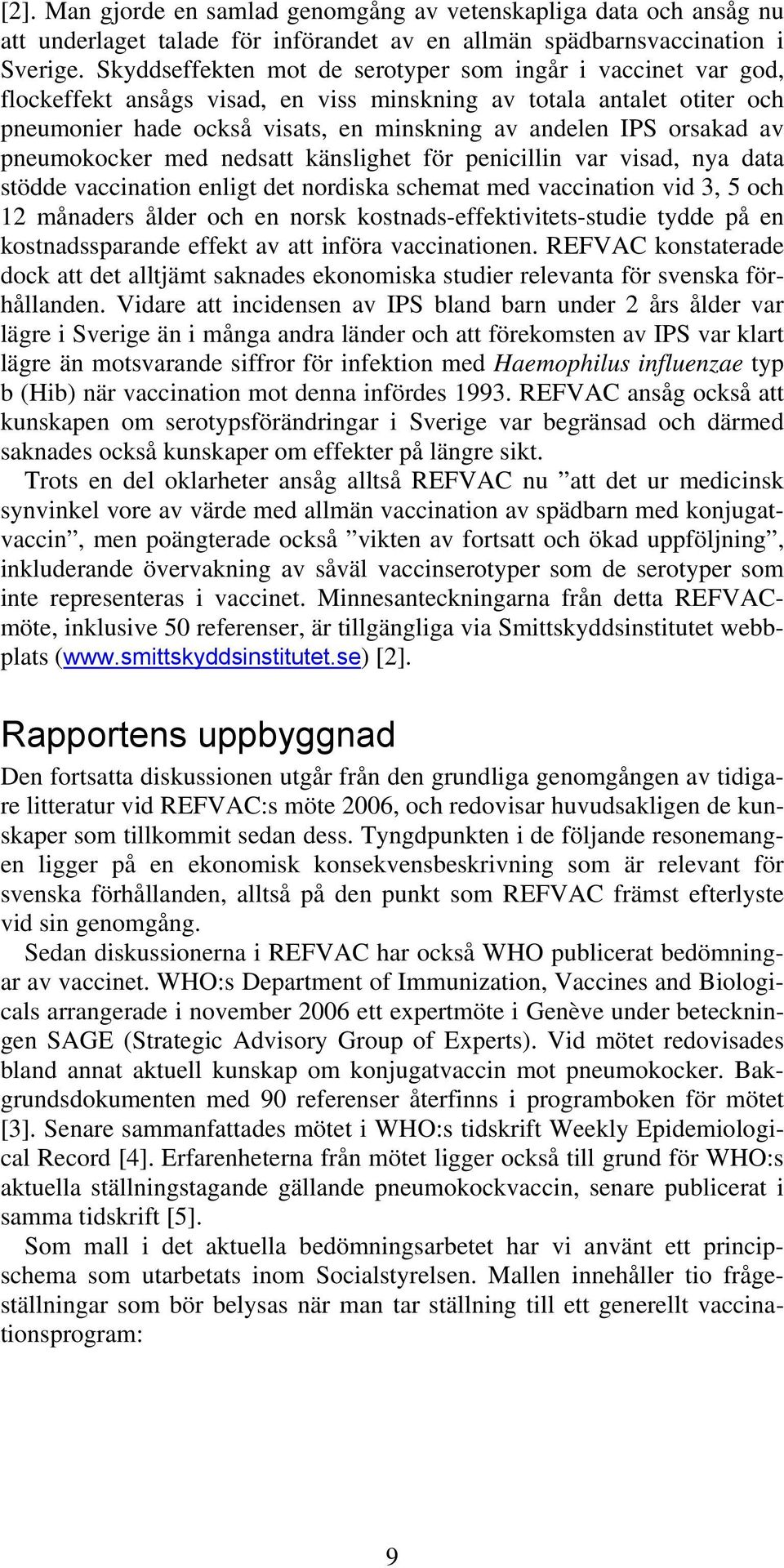 orsakad av pneumokocker med nedsatt känslighet för penicillin var visad, nya data stödde vaccination enligt det nordiska schemat med vaccination vid 3, 5 och 12 månaders ålder och en norsk