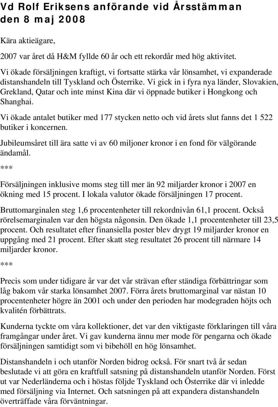 Vi gick in i fyra nya länder, Slovakien, Grekland, Qatar och inte minst Kina där vi öppnade butiker i Hongkong och Shanghai.