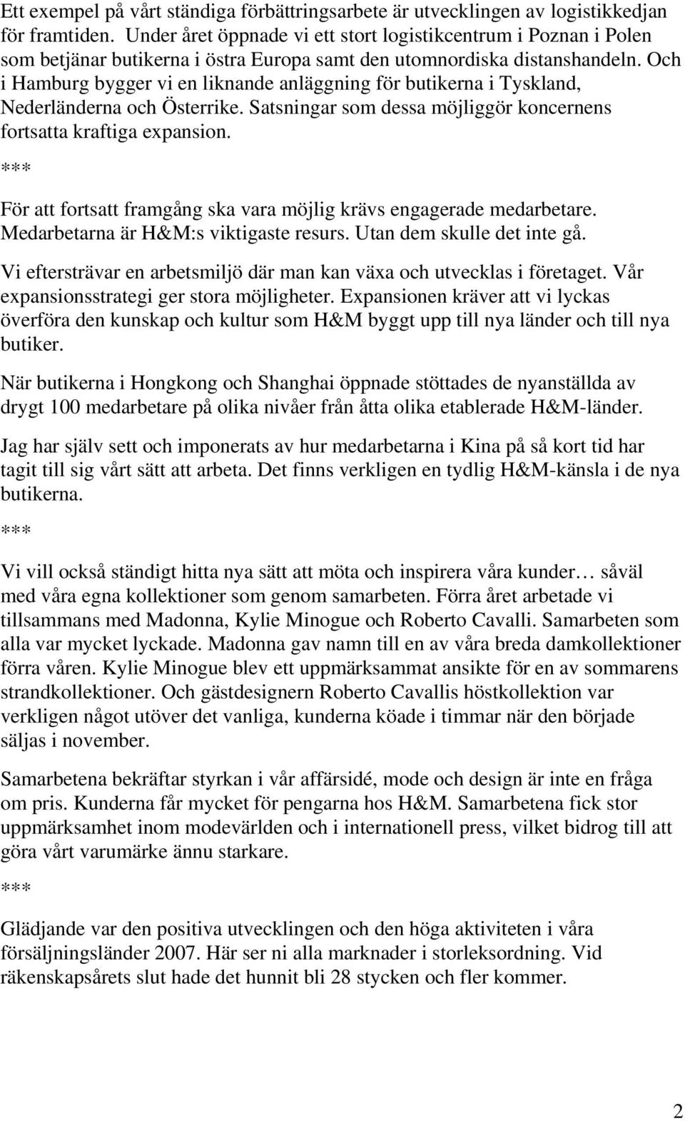 Och i Hamburg bygger vi en liknande anläggning för butikerna i Tyskland, Nederländerna och Österrike. Satsningar som dessa möjliggör koncernens fortsatta kraftiga expansion.