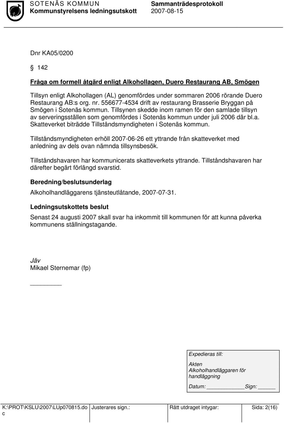 Tillsynen skedde inom ramen för den samlade tillsyn av serveringsställen som genomfördes i Sotenäs kommun under juli 2006 där bl.a. Skatteverket biträdde Tillståndsmyndigheten i Sotenäs kommun.