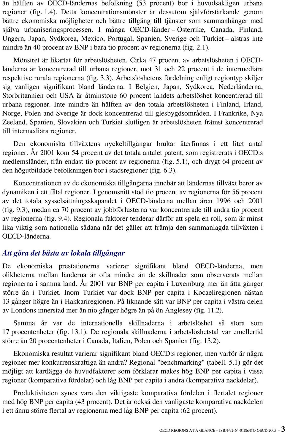 I många OECD-länder Österrike, Canada, Finland, Ungern, Japan, Sydkorea, Mexico, Portugal, Spanien, Sverige och Turkiet alstras inte mindre än 40 procent av BNP i bara tio procent av regionerna (fig.