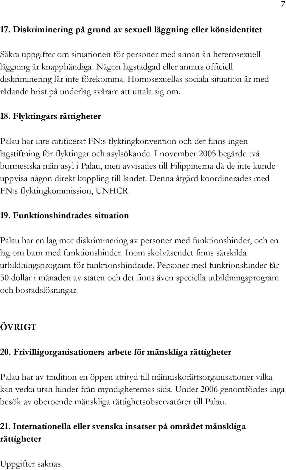 Flyktingars rättigheter Palau har inte ratificerat FN:s flyktingkonvention och det finns ingen lagstiftning för flyktingar och asylsökande.