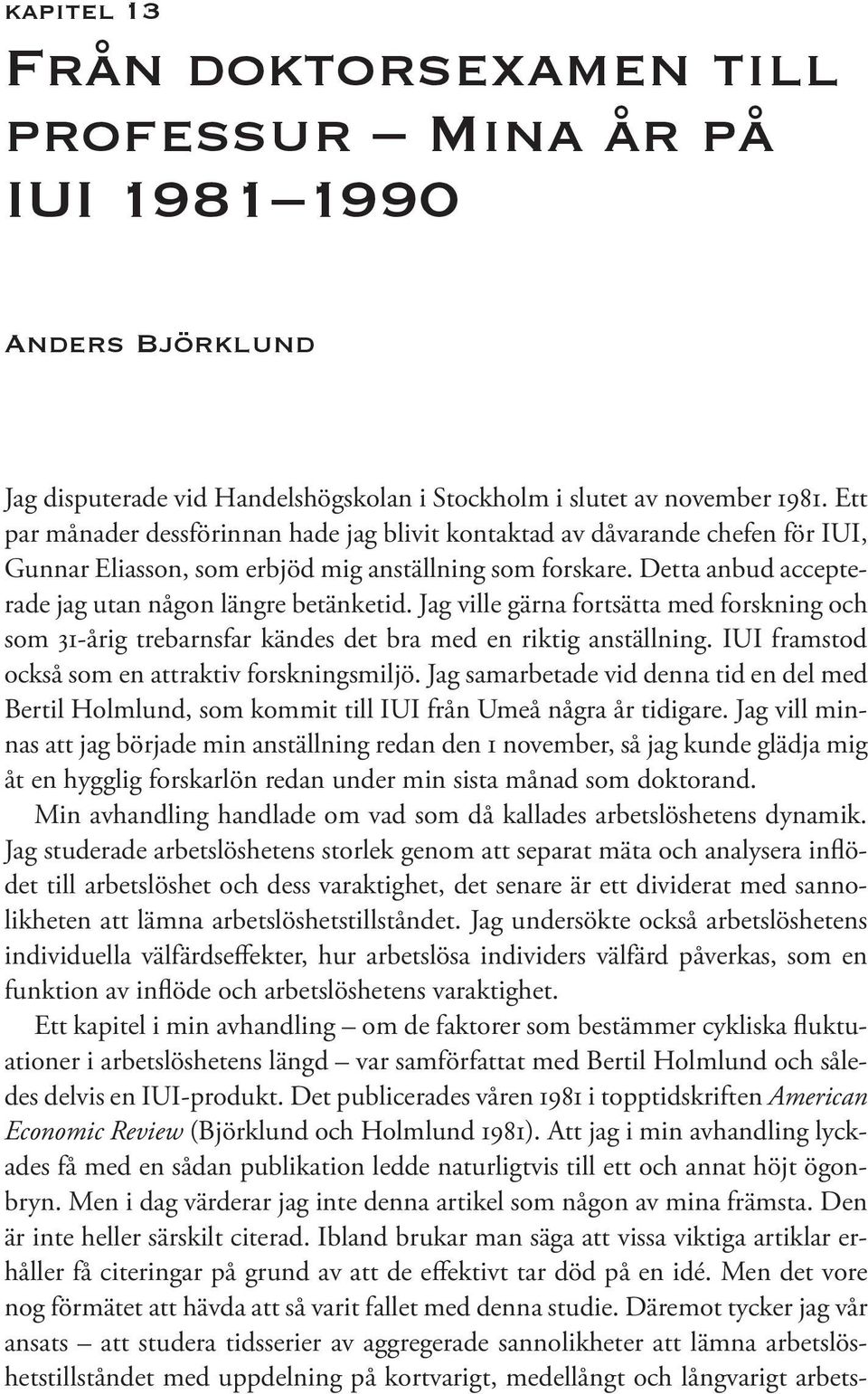 Jag ville gärna fortsätta med forskning och som 31-årig trebarnsfar kändes det bra med en riktig anställning. IUI framstod också som en attraktiv forskningsmiljö.