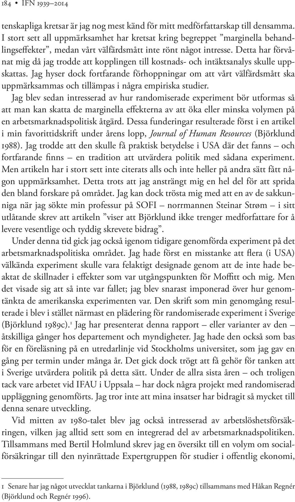 Detta har förvånat mig då jag trodde att kopplingen till kostnads- och intäktsanalys skulle uppskattas.