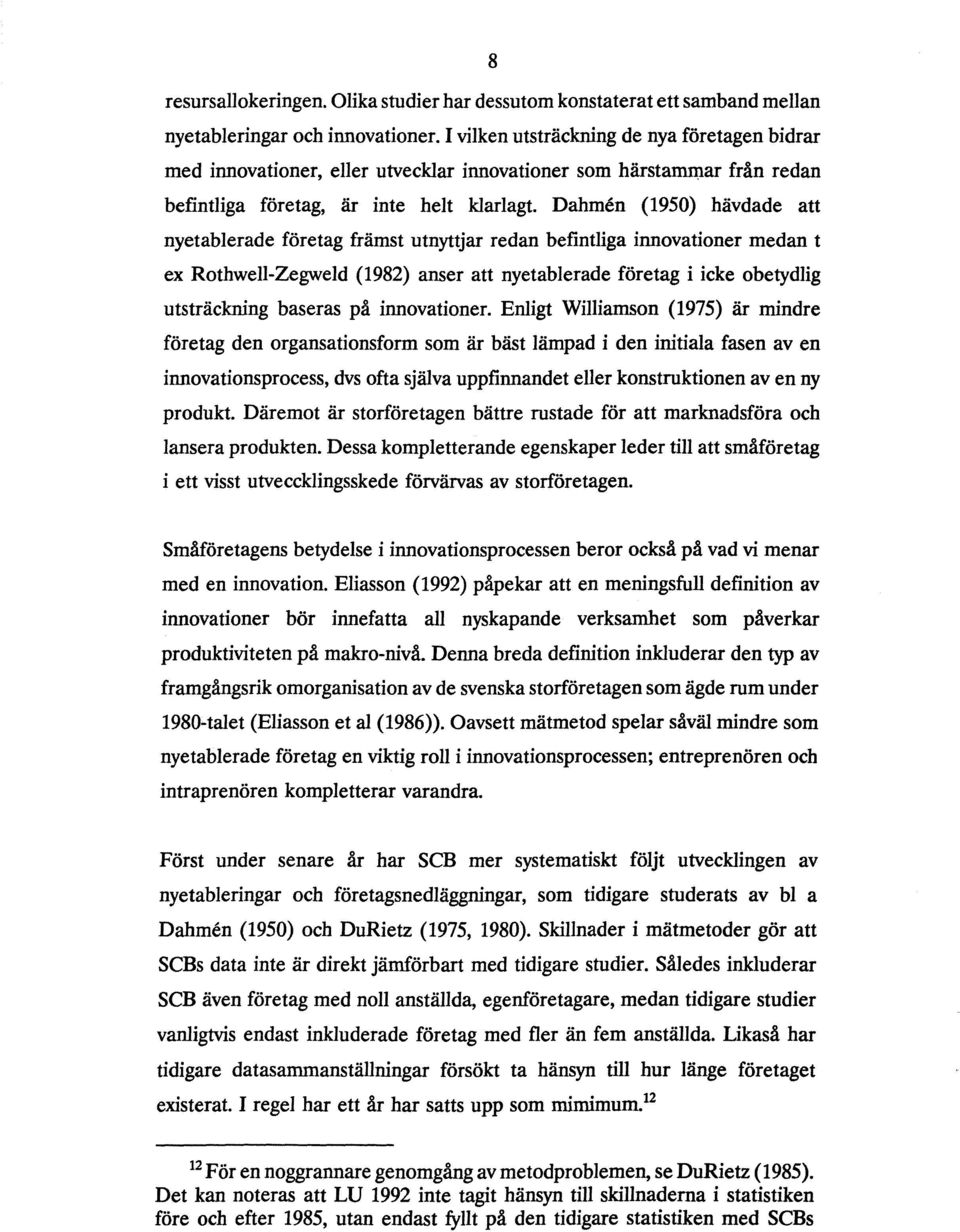 Dahmen (1950) hävdade att nyetablerade företag främst utnyttjar redan befintliga innovationer medan t ex Rothwell-Zegweld (1982) anser att nyetablerade företag i icke obetydlig utsträckning baseras