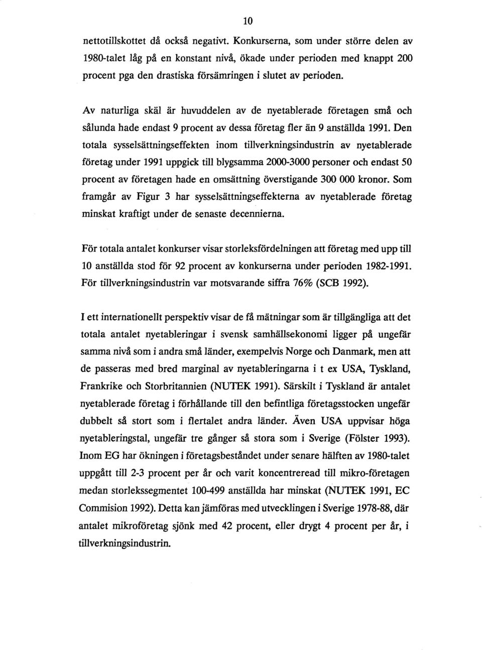 Av naturliga skäl är huvuddelen av de nyetablerade företagen små och sålunda hade endast 9 procent av dessa företag fler än 9 anställda 1991.