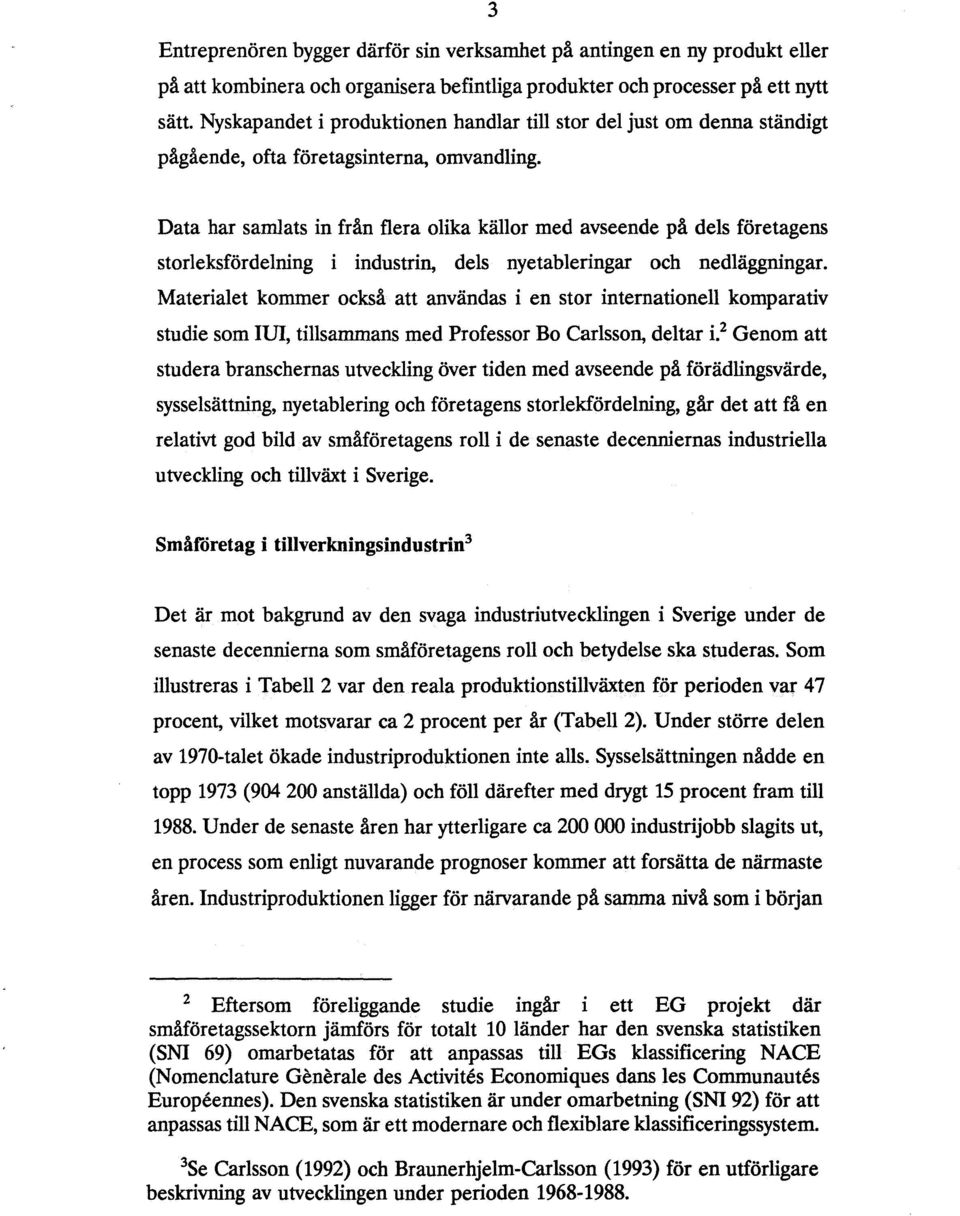 Data har samlats in från flera olika källor med avseende på dels företagens storleksfördelning i industrin, dels nyetableringar och nedläggningar.