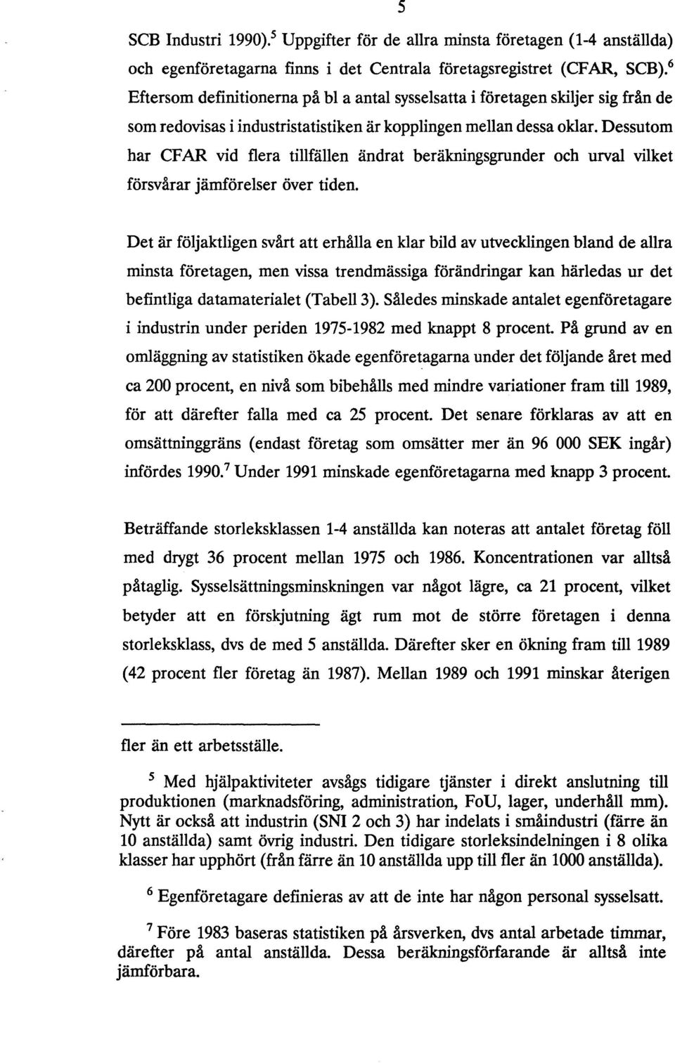 Dessutom har CF AR vid flera tillfällen ändrat beräkningsgrunder och urval vilket försvårar jämförelser över tiden.