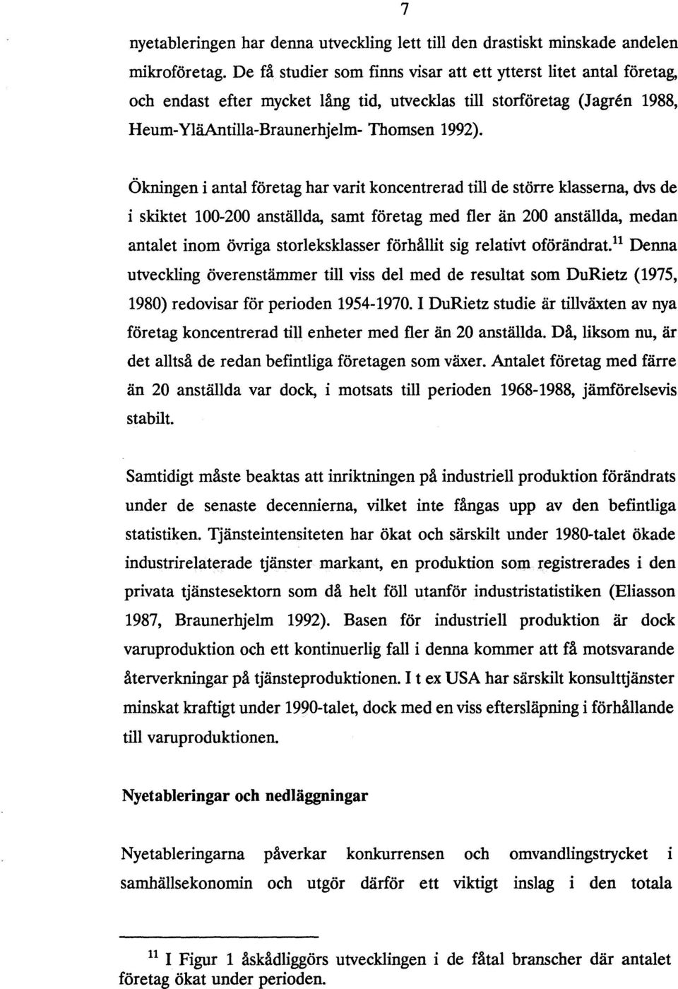 Ökningen i antal företag har varit koncentrerad till de större klasserna, dvs de i skiktet 100-200 anställda, samt företag med fler än 200 anställda, medan antalet inom övriga storleksklasser