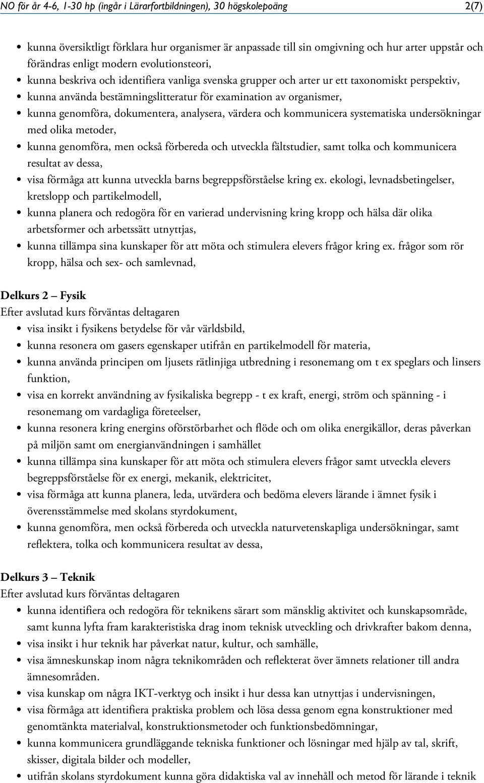 genomföra, dokumentera, analysera, värdera och kommunicera systematiska undersökningar med olika metoder, kunna genomföra, men också förbereda och utveckla fältstudier, samt tolka och kommunicera