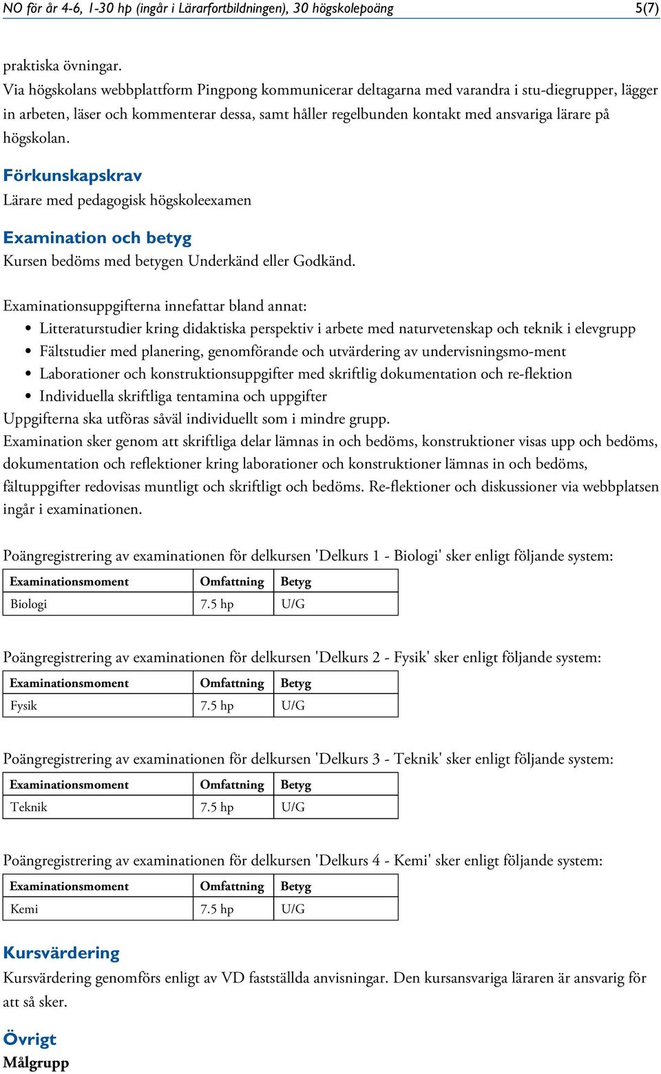 högskolan. Förkunskapskrav Lärare med pedagogisk högskoleexamen Examination och betyg Kursen bedöms med betygen Underkänd eller Godkänd.