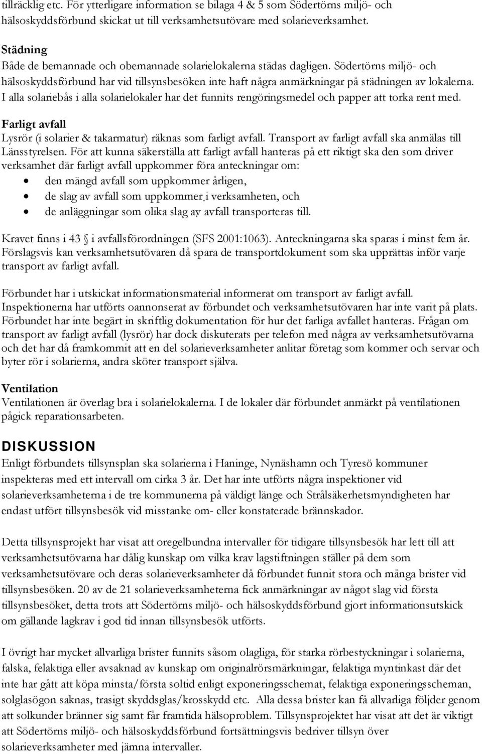 I alla solariebås i alla solarielokaler har det funnits rengöringsmedel och papper att torka rent med. Farligt avfall Lysrör (i solarier & takarmatur) räknas som farligt avfall.