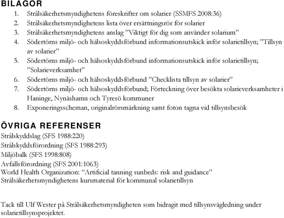 Södertörns miljö- och hälsoskyddsförbund informationsutskick inför solarietillsyn; Solarieverksamhet 6. Södertörns miljö- och hälsoskyddsförbund Checklista tillsyn av solarier 7.