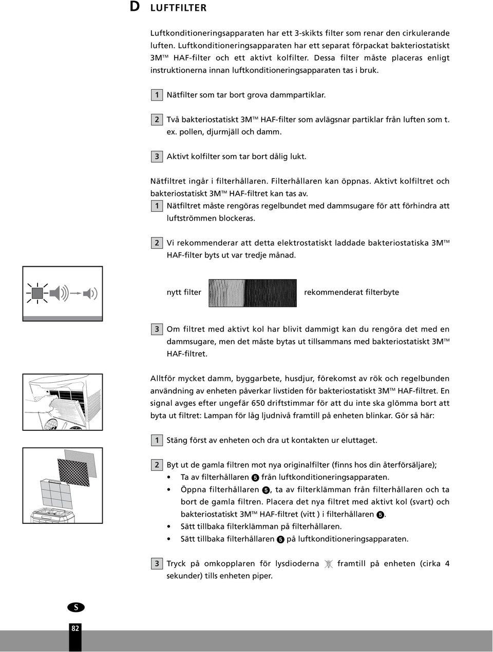 Dessa filter måste placeras enligt instruktionerna innan luftkonditioneringsapparaten tas i bruk. 1 Nätfilter som tar bort grova dammpartiklar.