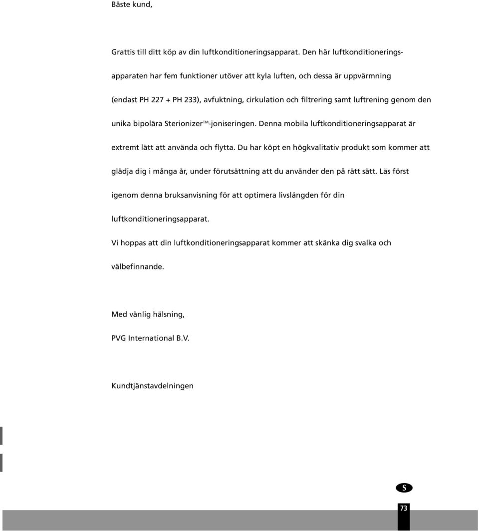 unika bipolära Sterionizer TM -joniseringen. Denna mobila luftkonditioneringsapparat är extremt lätt att använda och flytta.