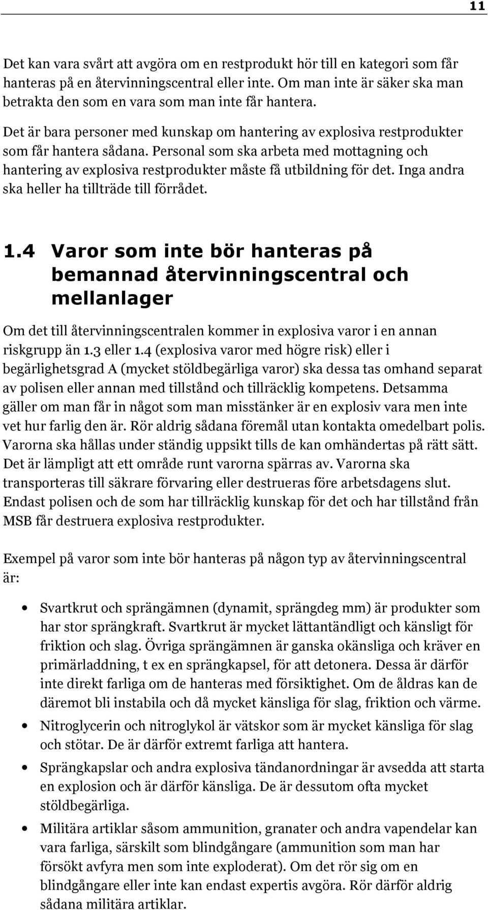 Personal som ska arbeta med mottagning och hantering av explosiva restprodukter måste få utbildning för det. Inga andra ska heller ha tillträde till förrådet. 1.