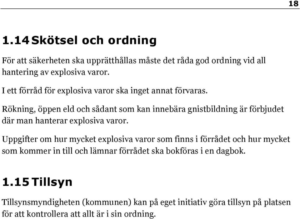 Rökning, öppen eld och sådant som kan innebära gnistbildning är förbjudet där man hanterar explosiva varor.