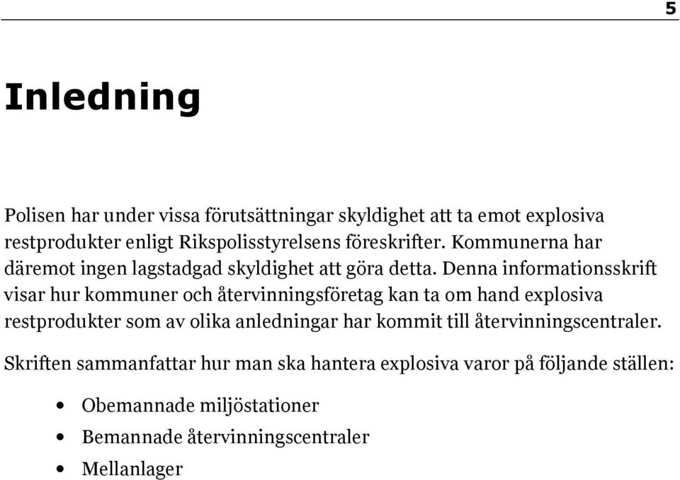 Denna informationsskrift visar hur kommuner och återvinningsföretag kan ta om hand explosiva restprodukter som av olika anledningar