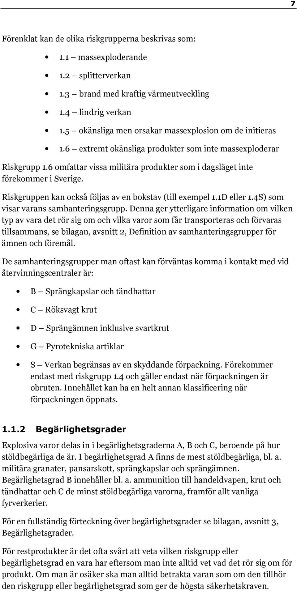 Riskgruppen kan också följas av en bokstav (till exempel 1.1D eller 1.4S) som visar varans samhanteringsgrupp.