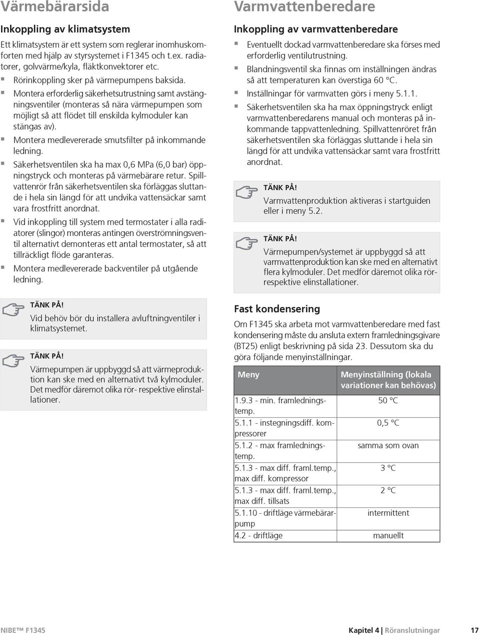 Montera erforderlig säkerhetsutrustning samt avstängningsventiler (monteras så nära värmepumpen som möjligt så att flödet till enskilda kylmoduler kan stängas av).