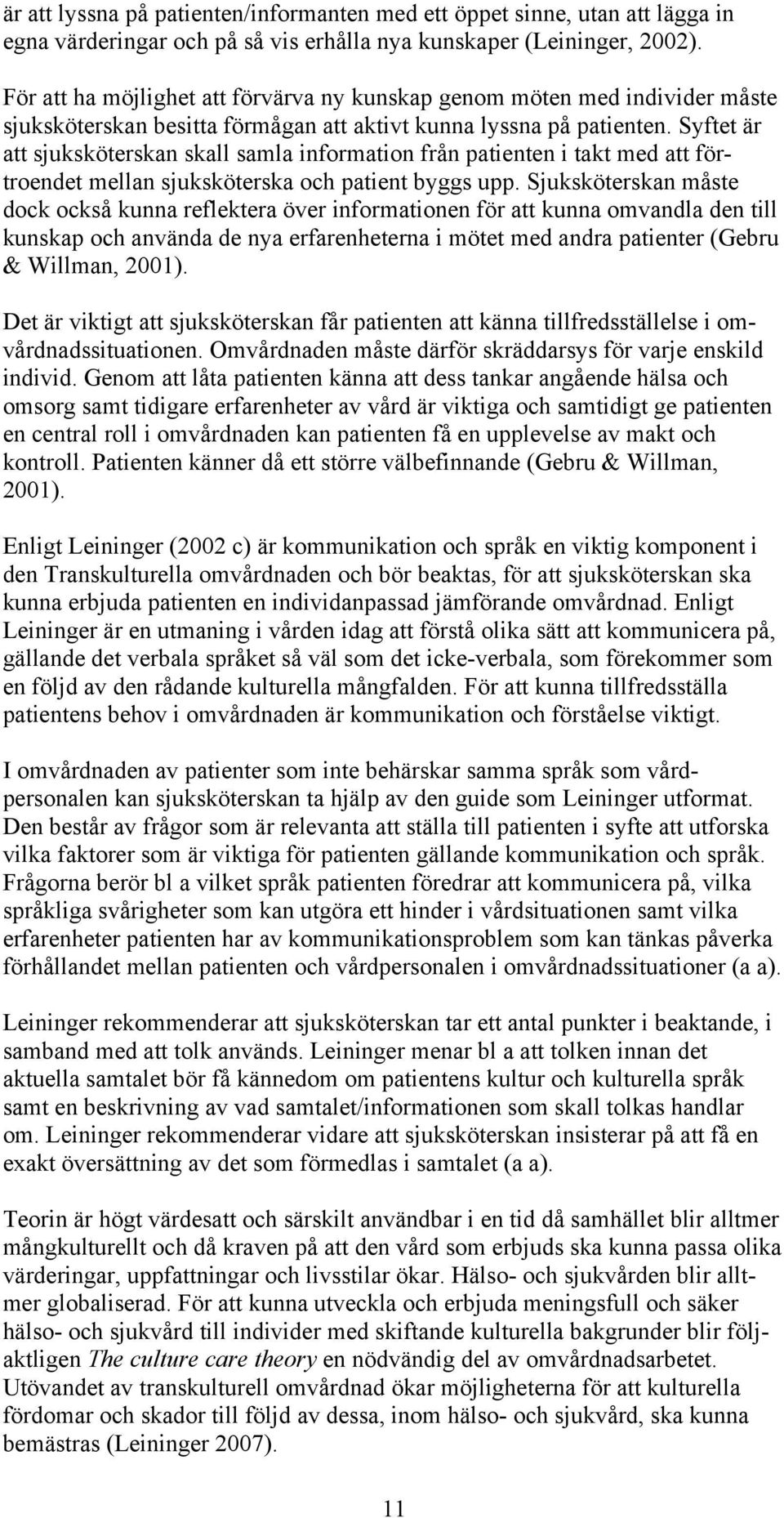 Syftet är att sjuksköterskan skall samla information från patienten i takt med att förtroendet mellan sjuksköterska och patient byggs upp.